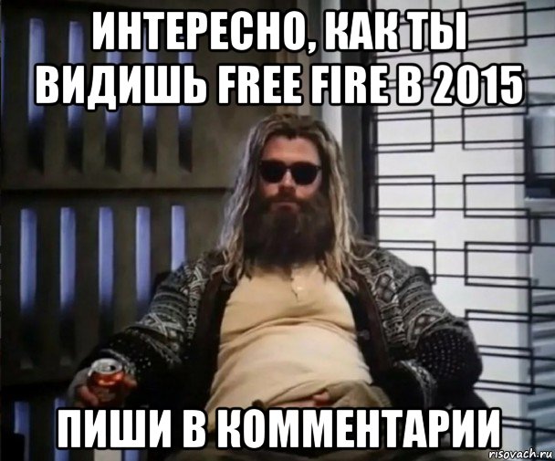 интересно, как ты видишь free fire в 2015 пиши в комментарии, Мем Толстый Тор