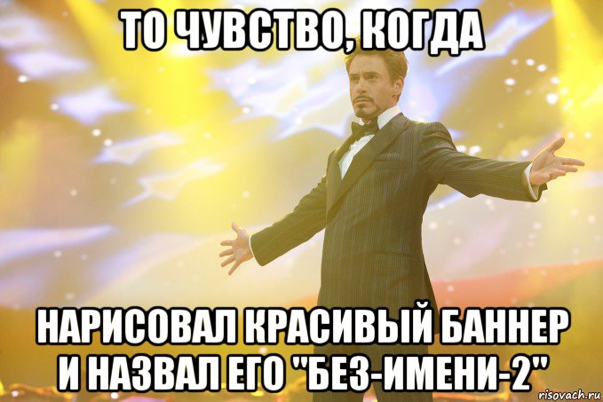 то чувство, когда нарисовал красивый баннер и назвал его "без-имени-2", Мем Тони Старк (Роберт Дауни младший)