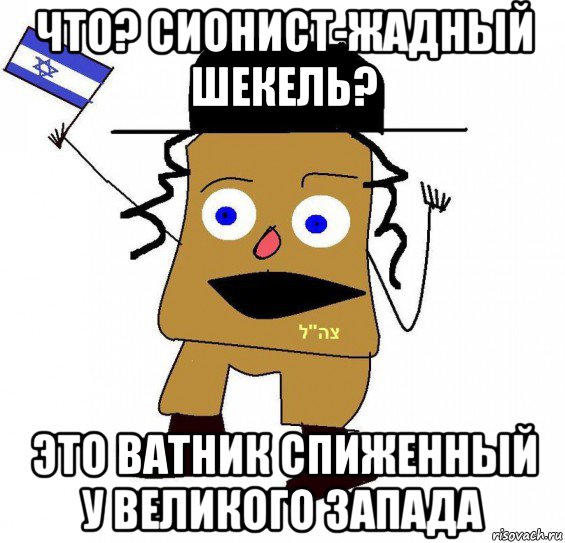 что? сионист-жадный шекель? это ватник спиженный у великого запада, Мем  ватник сионист