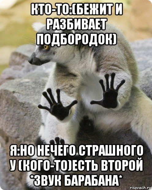 кто-то:(бежит и разбивает подбородок) я:но нечего страшного у (кого-то)есть второй *звук барабана*, Мем   Воу воу палегце я не збагоен