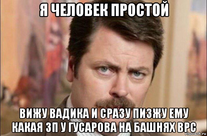 я человек простой вижу вадика и сразу пизжу ему какая зп у гусарова на башнях врс, Мем  Я человек простой