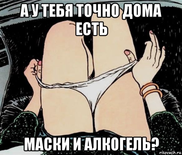 а у тебя точно дома есть маски и алкогель?, Мем А ты точно