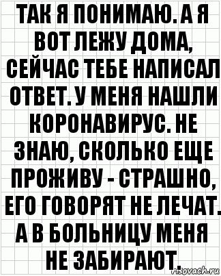 так я понимаю. а я вот лежу дома, сейчас тебе написал ответ. у меня нашли коронавирус. не знаю, сколько еще проживу - страшно, его говорят не лечат. а в больницу меня не забирают., Комикс  бумага