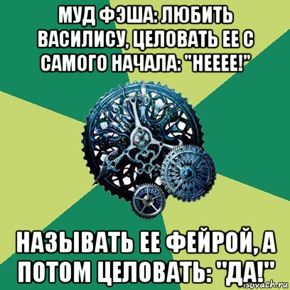 муд фэша: любить василису, целовать ее с самого начала: "нееее!" называть ее фейрой, а потом целовать: "да!", Мем Часодеи