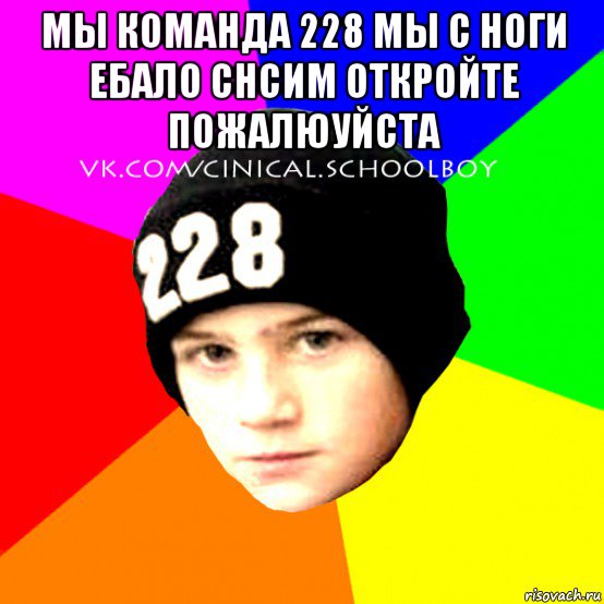 мы команда 228 мы с ноги ебало снсим откройте пожалюуйста , Мем  Циничный Школьник