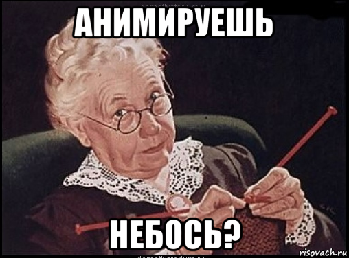 анимируешь небось?