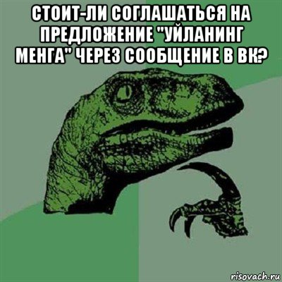 стоит-ли соглашаться на предложение "уйланинг менга" через сообщение в вк? , Мем Филосораптор