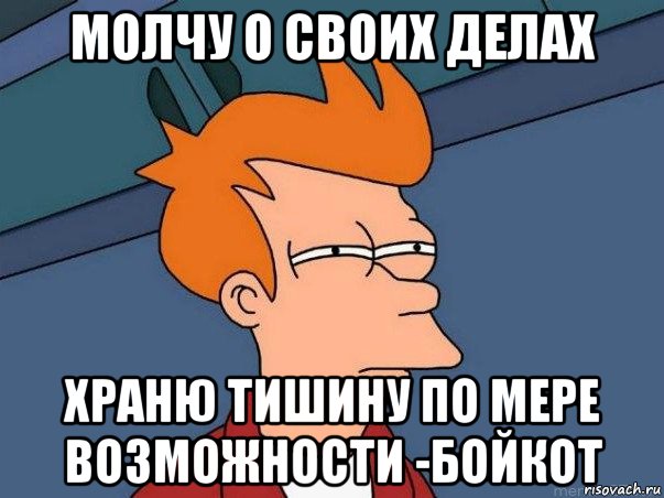 молчу о своих делах храню тишину по мере возможности -бойкот, Мем  Фрай (мне кажется или)