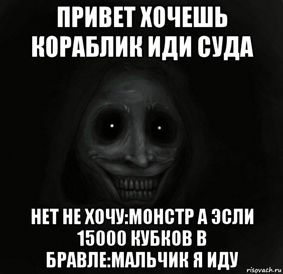 привет хочешь кораблик иди суда нет не хочу:монстр а эсли 15000 кубков в бравле:мальчик я иду, Мем Ночной гость