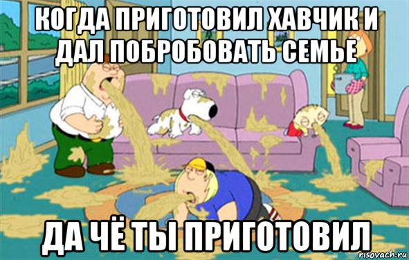 когда приготовил хавчик и дал побробовать семье да чё ты приготовил, Мем Гриффины блюют