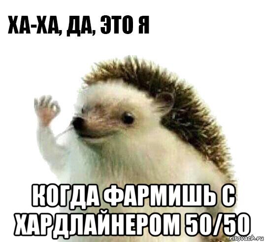  когда фармишь с хардлайнером 50/50, Мем Ха-ха да это я