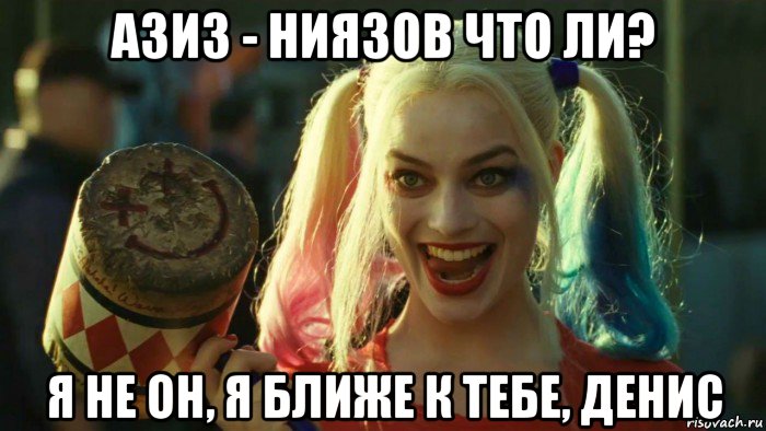 азиз - ниязов что ли? я не он, я ближе к тебе, денис, Мем    Harley quinn