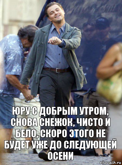 юру с добрым утром, снова снежок, чисто и бело, скоро этого не будет уже до следующей осени