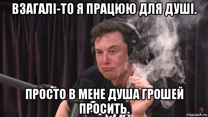 взагалі-то я працюю для душі. просто в мене душа грошей просить., Мем Илон Маск