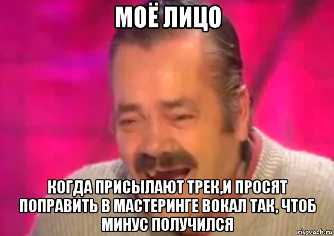 моё лицо когда присылают трек,и просят поправить в мастеринге вокал так, чтоб минус получился, Мем  Испанец