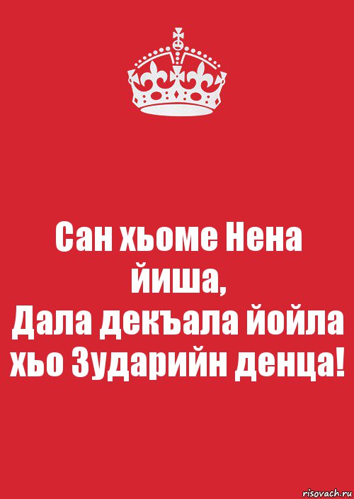 Сан хьоме Нена йиша,
Дала декъала йойла хьо Зударийн денца!, Комикс Keep Calm 3