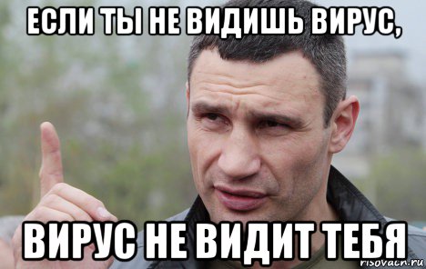 если ты не видишь вирус, вирус не видит тебя