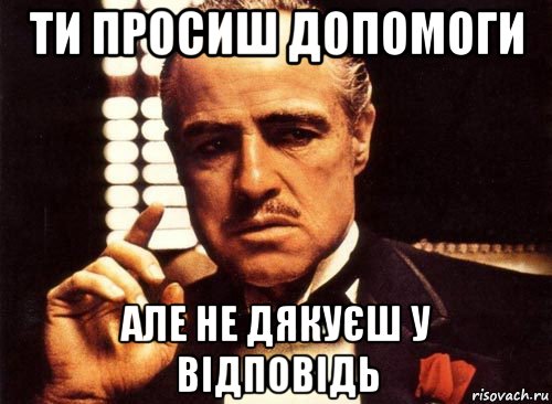 ти просиш допомоги але не дякуєш у відповідь, Мем крестный отец