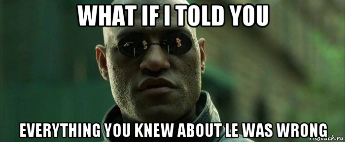 what if i told you everything you knew about le was wrong, Мем  морфеус