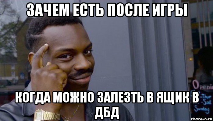 зачем есть после игры когда можно залезть в ящик в дбд, Мем Не делай не будет