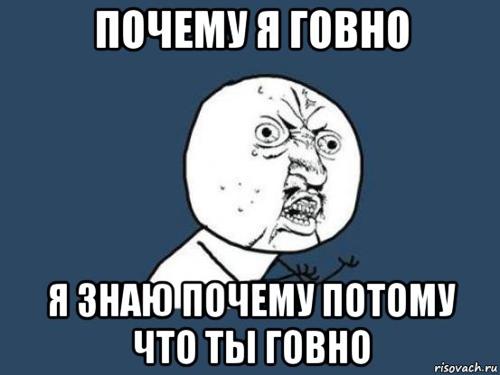 почему я говно я знаю почему потому что ты говно