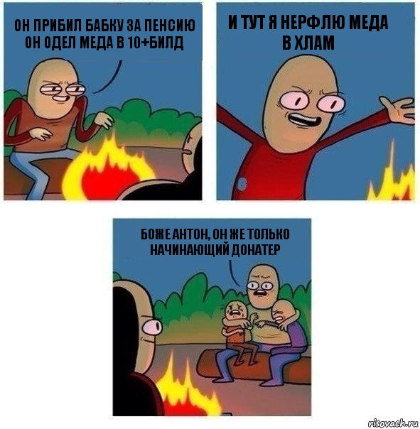 он прибил бабку за пенсию
он одел меда в 10+билд и тут я нерфлю меда в хлам боже Антон, он же только начинающий донатер, Комикс   Они же еще только дети Крис