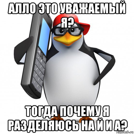 алло это уважаемый я? тогда почему я разделяюсь на й и а?, Мем   Пингвин звонит