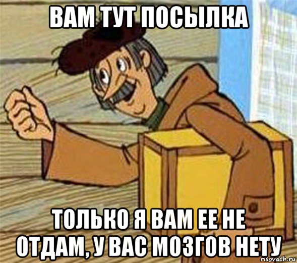 вам тут посылка только я вам ее не отдам, у вас мозгов нету, Мем Почтальон Печкин