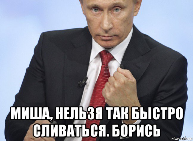  миша, нельзя так быстро сливаться. борись, Мем Путин показывает кулак