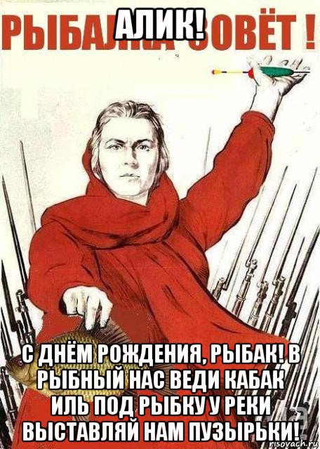 алик! с днём рождения, рыбак! в рыбный нас веди кабак иль под рыбку у реки выставляй нам пузырьки!, Мем Рыбалка зовет