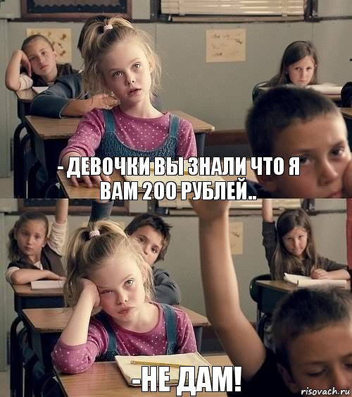 - Девочки вы знали что я вам 200 рублей.. -не дам!, Комикс   Девочка на уроке устала