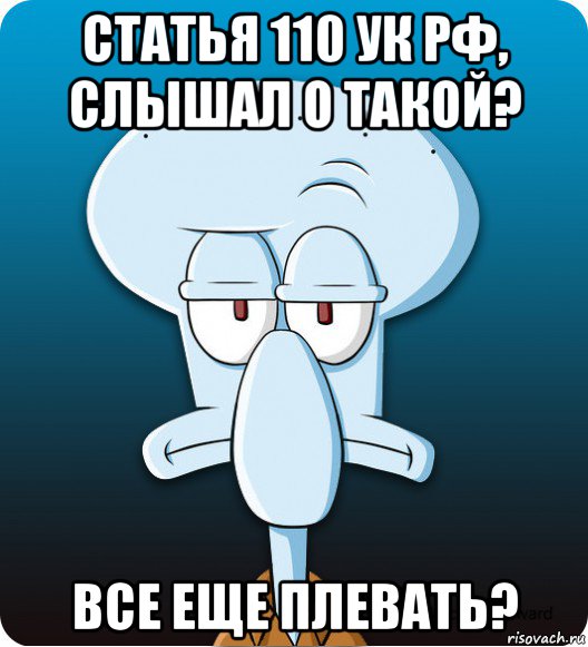 статья 110 ук рф, слышал о такой? все еще плевать?, Мем Сквидвард