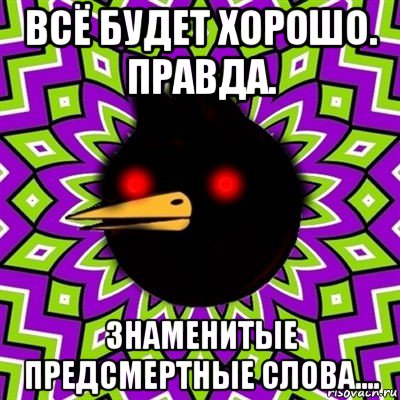 всё будет хорошо. правда. знаменитые предсмертные слова...., Мем  Тёмный Омич