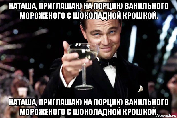 наташа, приглашаю на порцию ванильного мороженого с шоколадной крошкой. наташа, приглашаю на порцию ванильного мороженого с шоколадной крошкой., Мем Великий Гэтсби (бокал за тех)