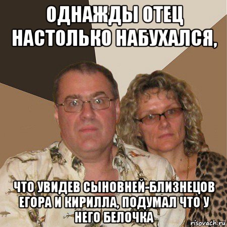 однажды отец настолько набухался, что увидев сыновней-близнецов егора и кирилла, подумал что у него белочка, Мем  Злые родители