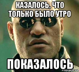 казалось, что только было утро показалось, Мем  а что если я скажу тебе