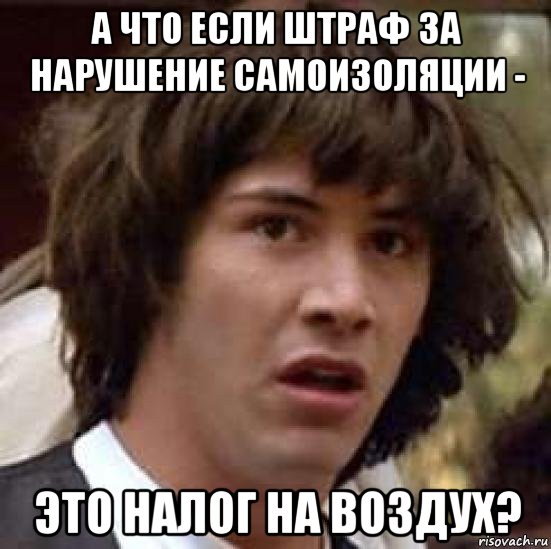 а что если штраф за нарушение самоизоляции - это налог на воздух?, Мем А что если (Киану Ривз)