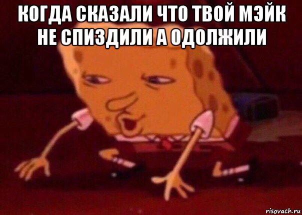 когда сказали что твой мэйк не спиздили а одолжили , Мем    Bettingmemes