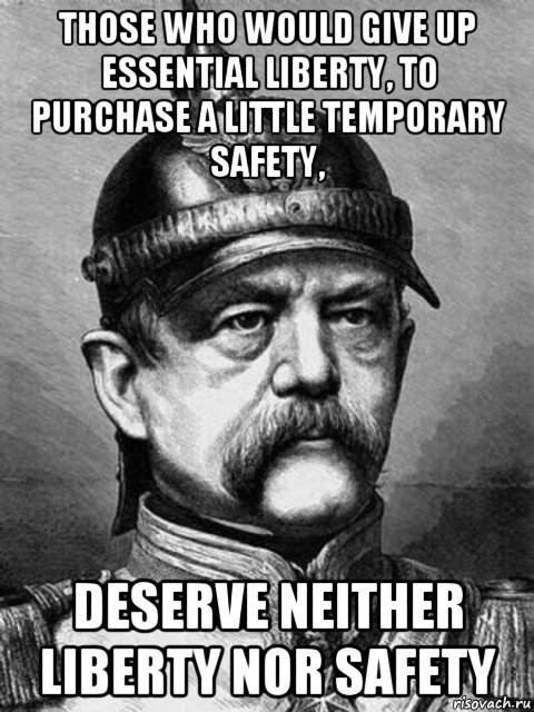 those who would give up essential liberty, to purchase a little temporary safety, deserve neither liberty nor safety, Мем Бісмарк