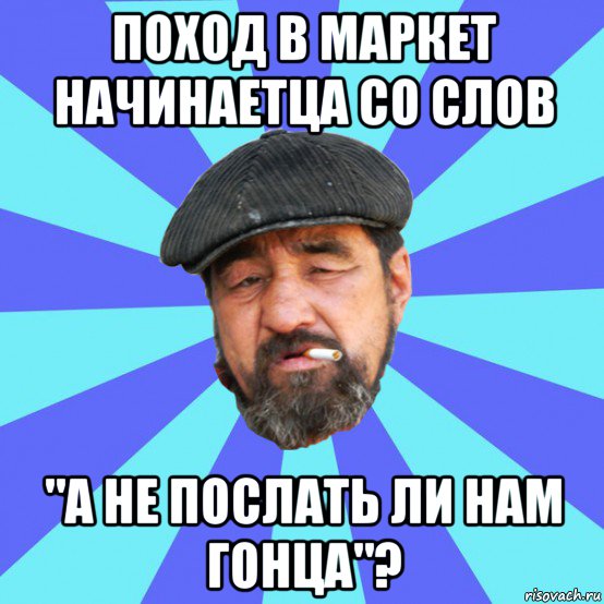 поход в маркет начинаетца со слов "а не послать ли нам гонца"?