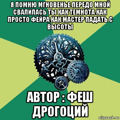 я помню мгновенье передо мной свалилась ты как темнота как просто фейра как мастер падать с высоты автор : феш дрогоций