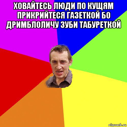 ховайтесь люди по кущям прикрийтеся газеткой бо дримблоличу зуби табуреткой , Мем Чоткий паца