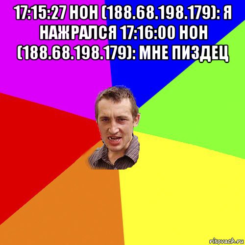 17:15:27 нон (188.68.198.179): я нажрался 17:16:00 нон (188.68.198.179): мне пиздец 