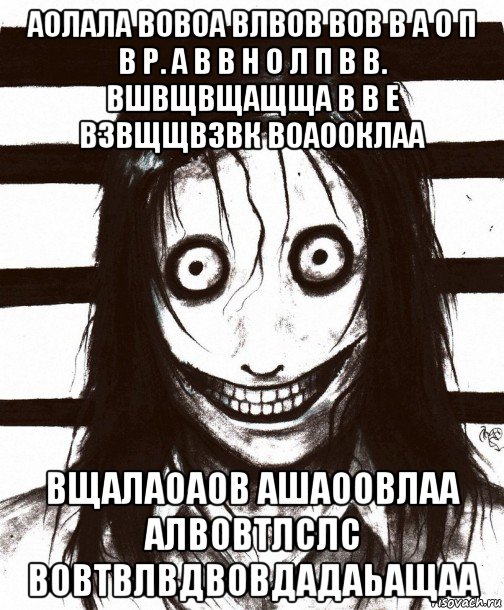 аолала вовоа влвов вов в а о п в р. а в в н о л п в в. вшвщвщащща в в е взвщщвзвк воаооклаа вщалаоаов ашаоовлаа алвовтлслс вовтвлвдвовдадаьащаа, Мем Джефф убийца