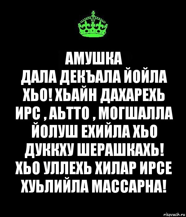 Амушка
Дала декъала йойла хьо! Хьайн дахарехь ирс , аьтто , могшалла йолуш ехийла хьо дуккху шерашкахь! Хьо уллехь хилар ирсе хуьлийла массарна!, Комикс Keep Calm черный