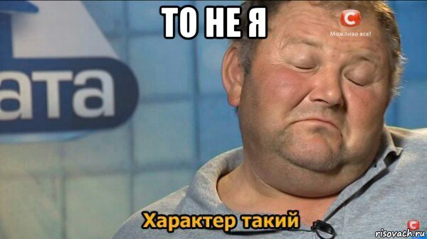 то не я , Мем  Характер такий