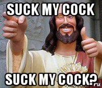 suck my cock suck my cock?, Мем Иисус