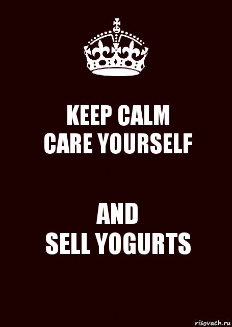 KEEP CALM
CARE YOURSELF AND
SELL YOGURTS, Комикс keep calm