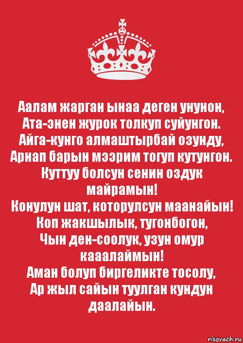 Аалам жарган ынаа деген унунон,
Ата-энен журок толкуп суйунгон.
Айга-кунго алмаштырбай озунду,
Арнап барын мээрим тогуп кутунгон.
Куттуу болсун сенин оздук майрамын!
Конулун шат, которулсун маанайын!
Коп жакшылык, тугонбогон,
Чын ден-соолук, узун омур кааалаймын!
Аман болуп биргеликте тосолу,
Ар жыл сайын туулган кундун даалайын., Комикс Keep Calm 3