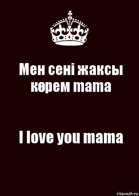 Мен сені жаксы көрем mama I love you mama